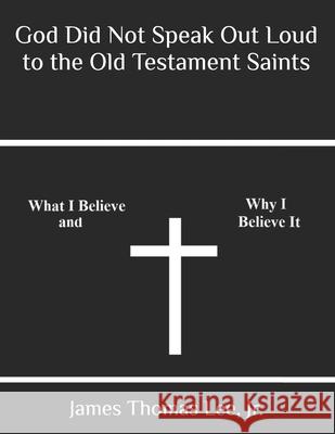 God Did Not Speak Out Loud to the Old Testament Saints MR James Thomas Le 9781492163091 Createspace - książka