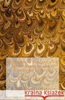 God Divine Persian and Mesopotamian Gold Kingdoms Infinite: God Light Marcia Batiste 9781500866419 Createspace Independent Publishing Platform - książka