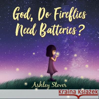 God, Do Fireflies Need Batteries? Ashley Stover 9781664225435 WestBow Press - książka