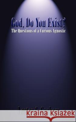 God, Do You Exist?: The Questions of a Curious Agnostic Graham, Lester C. 9781414079363 Authorhouse - książka