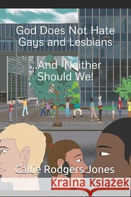 God Does Not Hate Gays and Lesbians: ...and Neither Should We! Lpw Editing LLC Callie Carol Rodger 9781731083579 Independently Published - książka