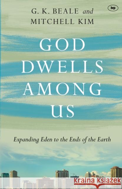 God Dwells Among Us: Expanding Eden to the Ends of the Earth Beale, Gregory K. 9781783591916 IVP - książka