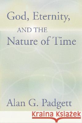 God, Eternity and the Nature of Time Alan G. Padgett 9781579104627 Wipf & Stock Publishers - książka