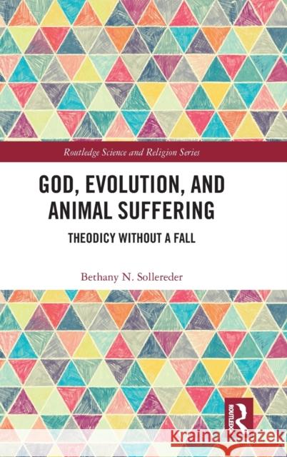 God, Evolution, and Animal Suffering: Theodicy Without a Fall Bethany N. Sollereder 9781138608474 Routledge - książka