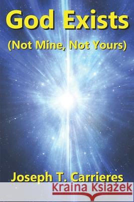 God Exists (Not Mine, Not Yours) Joseph T. Carrieres 9781520646664 Independently Published - książka