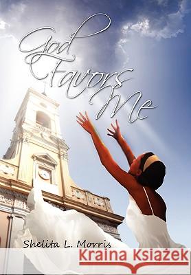 God Favors Me Shelita L. Morris 9781453529515 Xlibris Corporation - książka