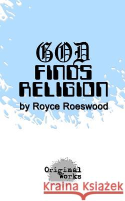 God Finds Religion Royce Roeswood 9781630920685 Original Works Publishing - książka