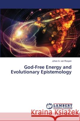 God-Free Energy and Evolutionary Epistemology Johan A. Van Rooyen 9786203195989 LAP Lambert Academic Publishing - książka