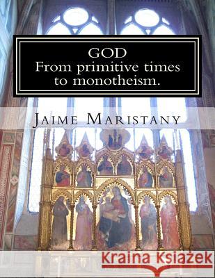 God: From primitive times to monotheism: The humankind search for God through time Maristany, Jaime 9781502899705 Createspace - książka