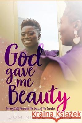 God Gave Me Beauty: Seeing Self Through The Eyes of The Creator Dominique Deveraux Harris 9780578652597 No Fear LLC. - książka