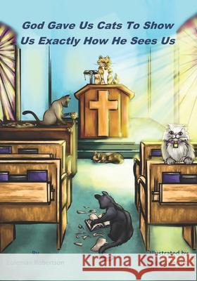 God Gave Us Cats To Show Us Exactly How He Sees Us Noel Merritt Coleman Robertson 9781999073909 Coleman Robertson - książka