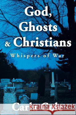 God, Ghosts & Christians: Whispers of War Carla Cole 9781496900951 Authorhouse - książka