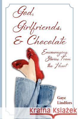 God, Girlfriends, & Chocolate: Encouraging Stories From the Heart Lindfors, Gaye 9781475209341 Createspace - książka