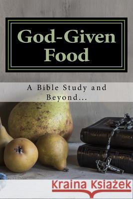 God-Given Food: A Bible Study and Beyond... Celia Marie 9781545589397 Createspace Independent Publishing Platform - książka
