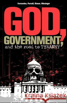 God, Government, and the Road to Tyranny: A Christian View of Government and Morality Dr Phil Fernandes, Rorri Wiesinger, Eric Purcell 9781591602675 Xulon Press - książka