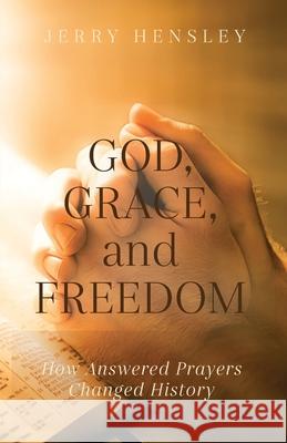 God, Grace, and Freedom: How Answered Prayers Changed History Jerry Hensley 9781637691700 Trilogy Christian Publishing - książka