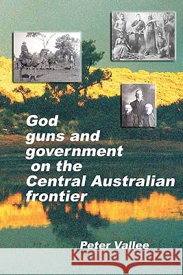 God, Guns And Government On The Central Australian Frontier: Who Killed Ereminta? Vallee, Peter 9780977531219 Restoration - książka