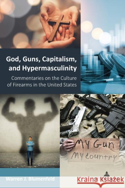 God, Guns, Capitalism, and Hypermasculinity: Commentaries on the Culture of Firearms in the United States Virginia Stead Warren J. Blumenfeld 9781433191862 Peter Lang Inc., International Academic Publi - książka