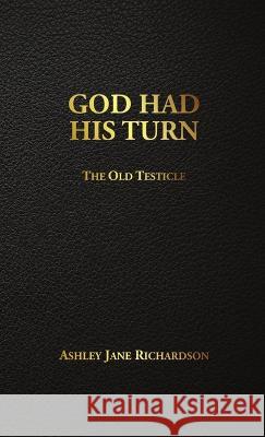 God Had His Turn: The Old Testicle Ashley Jane Richardson 9780999202906 Ajr Pub - książka
