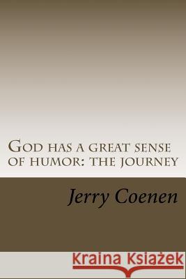 God Has A Great Sense Of Humor: The Journey Coenen, Jerry H. 9781727132397 Createspace Independent Publishing Platform - książka