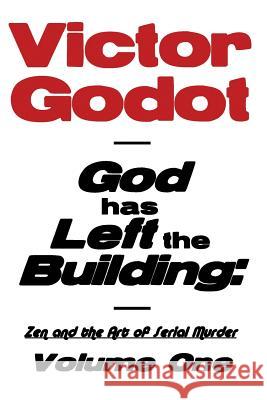 God Has Left the Building - Zen and the Art of Serial Murder - Volume One Victor Godot 9781608624904 E-Booktime, LLC - książka