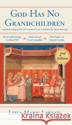 God Has No Grandchildren: A Guided Reading of Pope Pius XI's Encyclical Casti Connubii (On Chaste Marriage) - 2nd Edition Lawler, Leila Marie 9781989905616 Arouca Press - książka