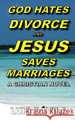 God Hates Divorce and Jesus Saves Marriages Luis Dávila 9781731021250 Independently Published - książka