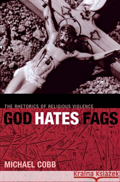 God Hates Fags: The Rhetorics of Religious Violence Michael Cobb 9780814716687 New York University Press - książka