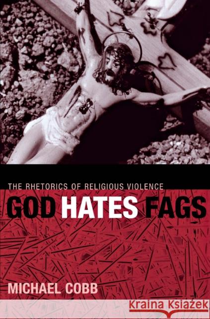 God Hates Fags: The Rhetorics of Religious Violence Cobb, Michael 9780814716694 New York University Press - książka