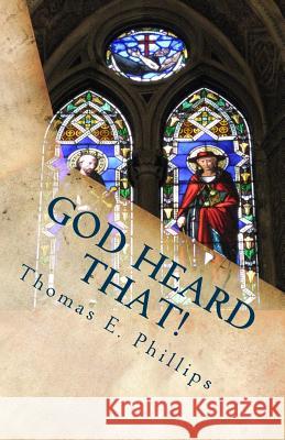 God Heard That!: 31 Prayers that God Heard and I Overheard Phillips, Thomas E. 9780692271780 With Word When Necessary - książka