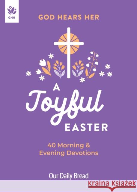 God Hears Her, a Joyful Easter: 40 Morning and Evening Devotions Our Daily Bread 9781640704497 Our Daily Bread Publishing - książka