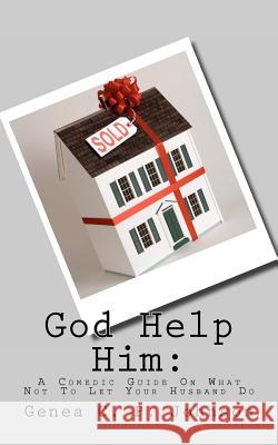 God Help Him: A Comedic Guide On What Not To Let Your Husband Do Johnson, Genea C. 9781479336630 Createspace - książka