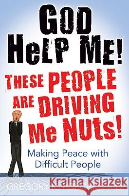 God Help Me! These People Are Driving Me Nuts!: Making Peace with Difficult People Gregory K. Popcak 9780824525972 Crossroad Publishing Company - książka