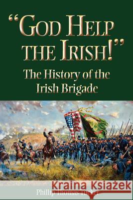 God Help the Irish!: The History of the Irish Brigade Tucker, Phillip Thomas 9781893114500 State House Press - książka