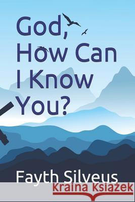 God, How Can I Know You? Fayth R. Silveus 9781090650801 Independently Published - książka