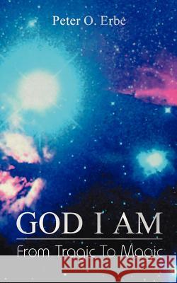 God I am: From Tragic to Magic Peter O. Erbe 9780646052557 Triad Publishers Pty.Ltd - książka