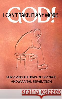 God! I Can't Take it Any More: Surviving the Pain of Divorce and Marital Separation Harris, Jeff 9781403353467 Authorhouse - książka