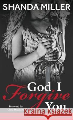 God, I Forgive you Shanda Miller Kara D. Starcher Josh Aul 9781943496174 Total Fusion Press - książka