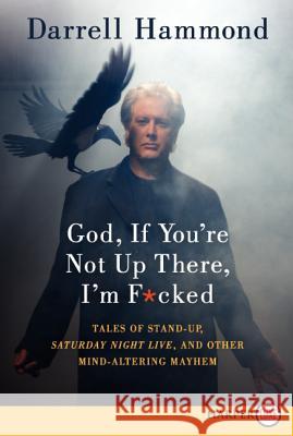 God, If You're Not Up There, I'm F*cked: Tales of Stand-Up, Saturday Night Live, and Other Mind-Altering Mayhem Darrell Hammond 9780062088758 Harperluxe - książka