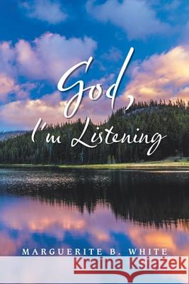 God, I'm Listening Marguerite B White 9781796046908 Xlibris Us - książka