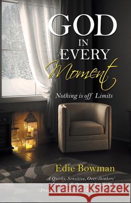 God in Every Moment: Nothing Is off Limits Edie Bowman 9781664240308 WestBow Press - książka