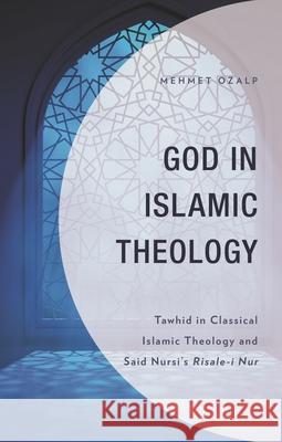 God in Islamic Theology: Tawhid in Classical Islamic Theology and Said Nursi's Risale-i Nur Mehmet Ozalp 9781793645227 Lexington Books - książka