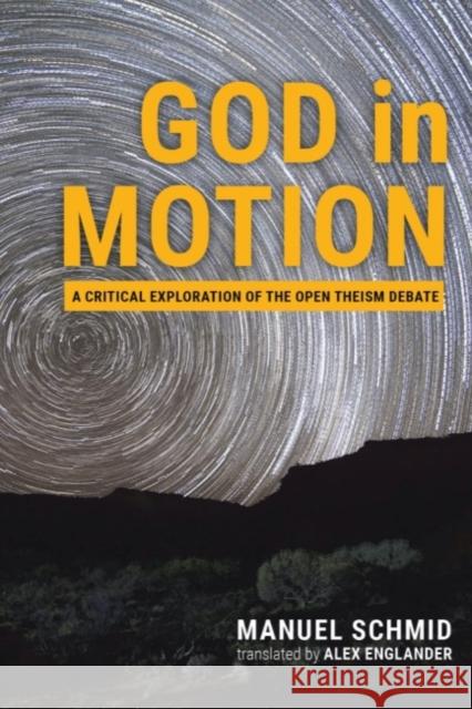 God in Motion: A Critical Exploration of the Open Theism Debate Manuel Schmid Alex Englander 9781481314084 Baylor University Press - książka