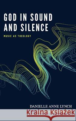 God in Sound and Silence Danielle Anne Lynch, David Brown 9781532641503 Pickwick Publications - książka