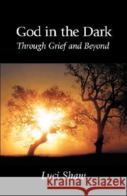 God in the Dark: Through Grief and Beyond Luci Shaw 9781573831253 Regent College Publishing - książka