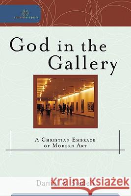 God in the Gallery: A Christian Embrace of Modern Art Daniel A. Siedell 9780801031847 Baker Academic - książka