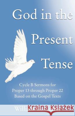 God in the Present Tense: Cycle B Sermons for Pentecost 2 Based on the Gospel Texts William G. Carter 9780788026713 CSS Publishing Company - książka