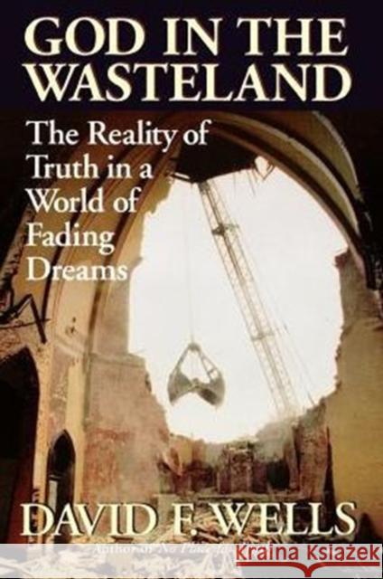 God in the Wasteland: The Reality of Truth in a World of Fading Dreams Wells, David F. 9780851111643 Inter-Varsity Press - książka