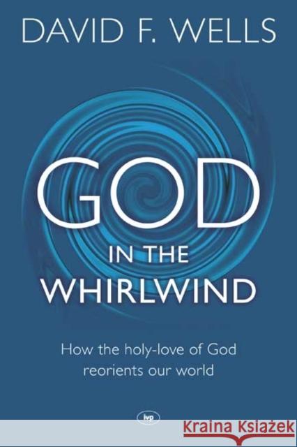 God in the Whirlwind : How the Holy-Love of God Reorients Our World David F. Wells   9781783590339 Inter-Varsity Press - książka
