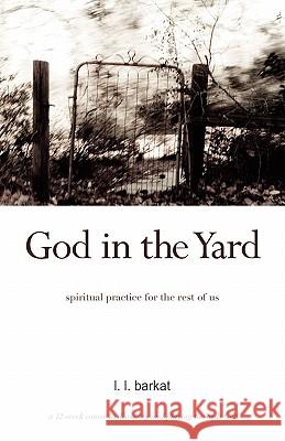 God in the Yard: Spiritual practice for the rest of us Barkat, L. L. 9780984553112 T.S. Poetry Press - książka